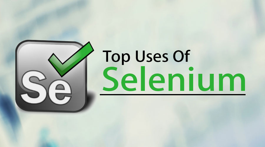 Uses Of Selenium Learn The Top Uses Of Selenium In Real World