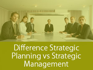 Difference Strategic Planning vs Strategic Management