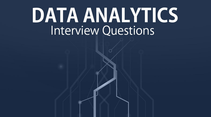 10 Essential Data Analytics Interview Questions Updated For 2019 