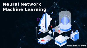 Neural Network Machine Learning | Guide To ML Algorithms, Benefits